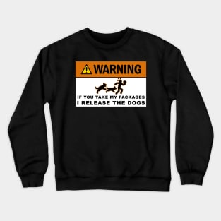 Warning If you take my packages - I release the dogs Crewneck Sweatshirt